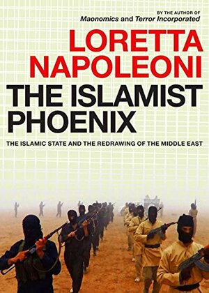 The Islamist Phoenix: The Islamic State (ISIS) and the Redrawing of the Middle East by Loretta Napoleoni