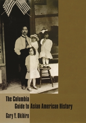 The Columbia Guide to Asian American History by Gary Okihiro