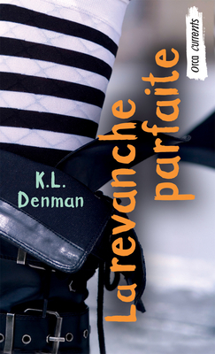 La Revanche Parfaite: (perfect Revenge) by K.L. Denman