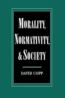 Morality, Normativity, and Society by David Copp