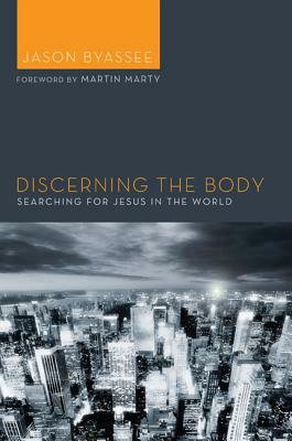 Discerning the Body: Searching for Jesus in the World by Jason Byassee