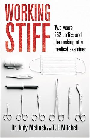 Working Stiff: Two years, 262 bodies and the making of a medical examiner by Judy Melinek, T. J. Mitchell