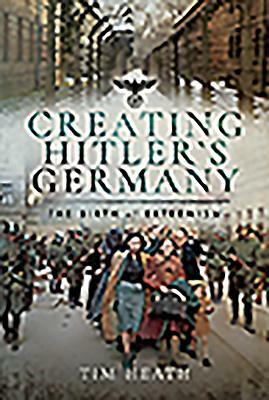 Creating Hitler's Germany: The Birth of Extremism by Tim Heath