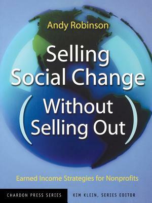 Selling Social Change Without Selling Out: Earned Income Strategies for Nonprofits by Kim Klein, Andy Robinson