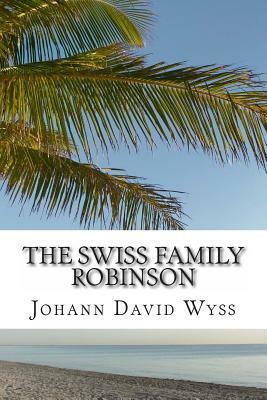 The Swiss Family Robinson by Johann David Wyss