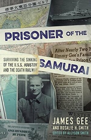 Prisoner of the Samurai: Surviving the Sinking of the USS Houston and the Death Railway by James Gee, Allyson Smith, Rosalie H Smith