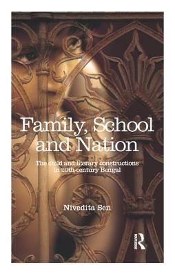 Family, School and Nation: The Child and Literary Constructions in 20th-Century Bengal by Nivedita Sen