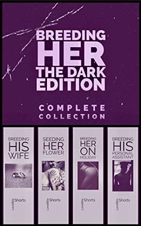 Breeding Her ~ The Dark Edition: The Complete Collection ~ Books 1 to 4 by LoveBite Shorts