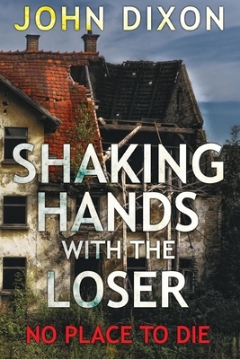 Shaking Hands With the Loser (No Place to Die) by John Dixon