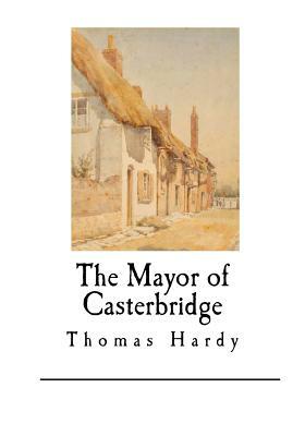 The Mayor of Casterbridge: Thomas Hardy by Thomas Hardy