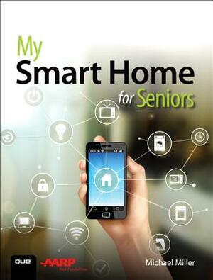 My Smart Home for Seniors by Michael Miller