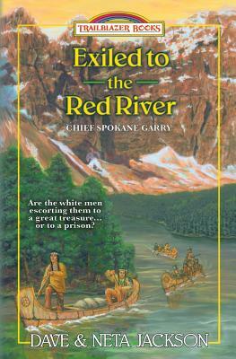 Exiled to the Red River: Introducing Chief Spokane Garry by Neta Jackson, Dave Jackson