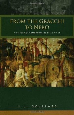 From the Gracchi to Nero: A History of Rome from 133 BC to AD 68 by H.H. Scullard