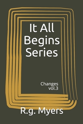 It All Begins Series: Changes by R. G. Myers