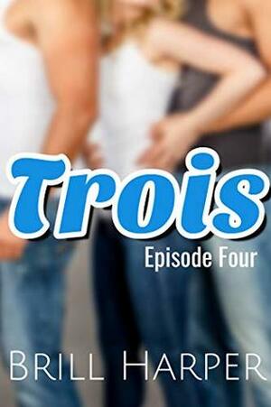 Trois: Episode 4 by Brill Harper