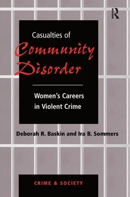 Casualties of Community Disorder: Women's Careers in Violent Crime by Deborah Baskin, Ira Sommers