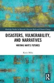 Disasters, Vulnerability, and Narratives: Writing Haiti's Futures by Kasia Mika