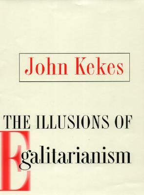 The Illusions of Egalitarianism by John Kekes