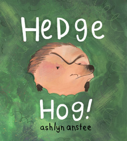 Hedgehog! by Ashlyn Anstee