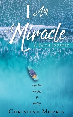 I Am A Miracle: A Faith Journey by Christine Morris