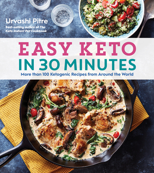 Easy Keto in 30 Minutes: More Than 100 Ketogenic Recipes from Around the World by Urvashi Pitre