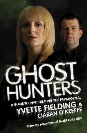 Ghost Hunters: A Guide To Investigating The Paranormal by Ciarán O'Keeffe, Yvette Fielding