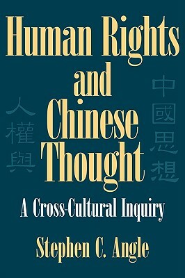 Human Rights and Chinese Thought: A Cross-Cultural Inquiry by Stephen C. Angle