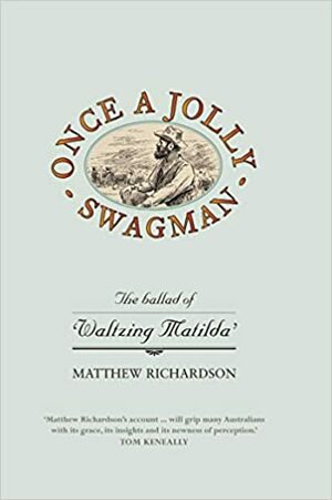 Once a Jolly Swagman: The Ballad of Waltzing Matilda by Matthew Richardson