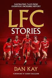 LFC Uncovered: The Inside Stories of the Biggest Names in Liverpool History by Dan Kay