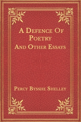 A Defence Of Poetry And Other Essays by Percy Bysshe Shelley