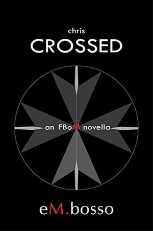 Chris Crossed - an FBoM Novella by E.M. Bosso