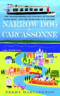 Narrow Dog to Carcassonne: Two Foolish People, One Odd Dog, an English Canal Boat...and the Adventure of a Lifetime by Terry Darlington