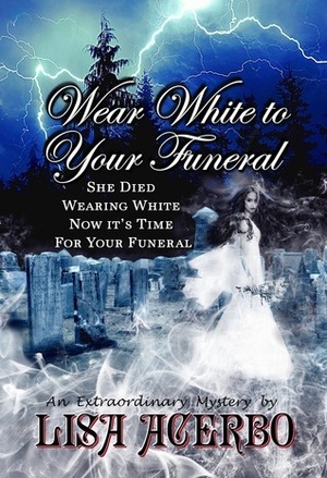 Wear White to Your Funeral by Lisa Acerbo