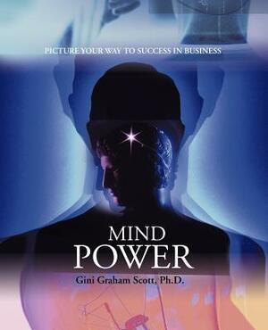 Mind Power: Picture Your Way to Success in Business by Gini Graham Scott