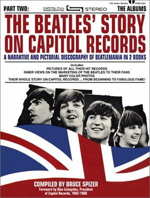 The Beatles' Story on Capitol Records, Part Two: The Albums by Bruce Spizer