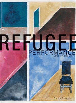 Refugee Performance: Practical Encounters by Michael Balfour