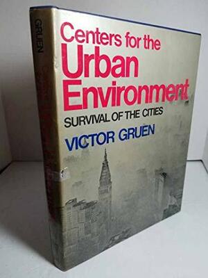 Centers for the urban environment; survival of the cities. by Victor Gruen
