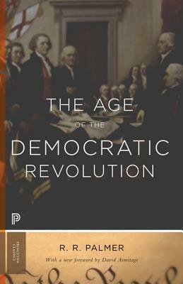 The Age of the Democratic Revolution: A Political History of Europe and America, 1760-1800 - Updated Edition by R. R. Palmer
