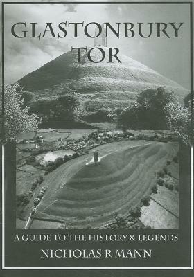 Glastonbury Tor: A Guide to the History & Legends by Nicholas R. Mann