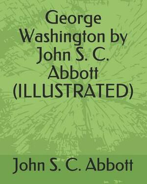 George Washington by John S. C. Abbott (Illustrated) by John S.C. Abbott