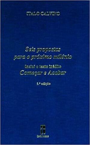 Seis propostas para o próximo milénio (lições americanas) / Começar e acabar by José Colaço Barreiros, Italo Calvino