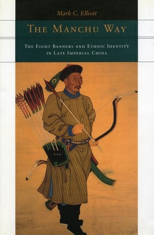 The Manchu Way: The Eight Banners and Ethnic Identity in Late Imperial China by Mark Elliott