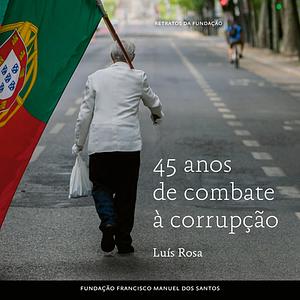 45 Anos de Combate à Corrupção by Luís Rosa