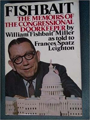Fishbait: The Memoirs of the Congressional Doorkeeper by Frances Spatz Leighton, William Miller