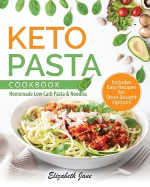 Keto Pasta Cookbook: Homemade Low Carb Pasta & Noodles by Elizabeth Jane