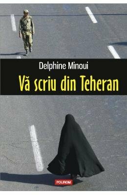 Vă scriu din Teheran by Nicolae Constantinescu, Delphine Minoui