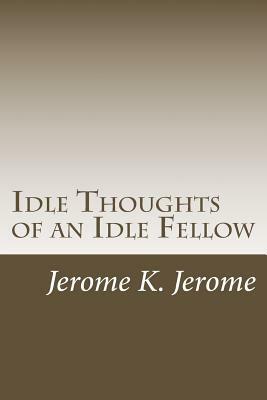 Idle Thoughts of an Idle Fellow by Jerome K. Jerome