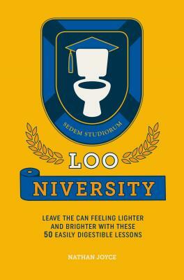 Loo-Niversity: Leave the Can Feeling Lighter and Brighter with These 50 Easily Digestible Lessons by Nathan Joyce