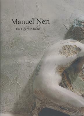Manuel Neri: The Figure in Relief by Bruce Nixon, Maxwell L. Anderson