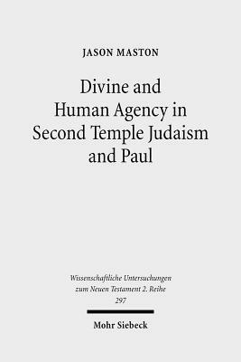 Divine and Human Agency in Second Temple Judaism and Paul: A Comparative Study by Jason Maston